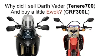 Why did I sell D. Vader (Tenere700), to buy an Ewok (CRF300L)?
