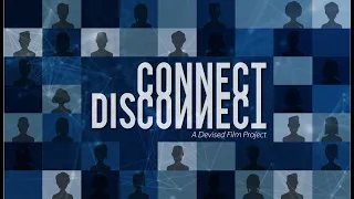 Connect/Disconnect - A Devised Film - Full Movie