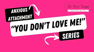 ANXIOUS ATTACHMENT:  "YOU DON'T LOVE ME!"  | DR. KIM SAGE