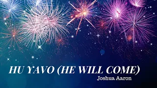 HU YAVO (HE WILL COME) - Lyrics - Joshua Aaron