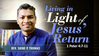 Living in light of Jesus’ Return | 1 Peter 4 :7 - 11 | Shine Thomas | City Harvest AG Church