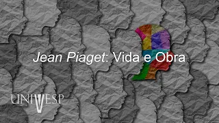Psicologia da Educação - Jean Piaget: Vida e Obra