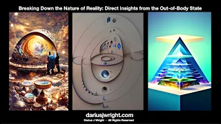 Darius J Wright - Breaking Down the Nature of Reality: Direct Insights from the Out of Body State
