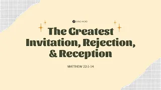“The Greatest Invitation, Rejection & Reception” (Matthew 22:1-14) Pastor Mel Caparros March 24 2024