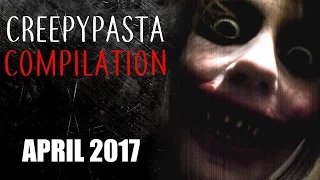 CREEPYPASTA COMPILATION- APRIL 2017