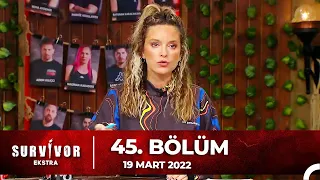 Survivor Ekstra 45. Bölüm | 19.03.2022