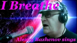 I Breathe- Alexey Bazhenov sings