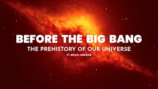 Before The Big Bang - The Prehistory of Our Universe FT. Brian Greene