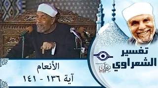 الشيخ الشعراوي |  تفسير سورة الأنعام، (آية ١٣٦-١٤١)