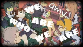 We R Who We R |AMV| little witch academia