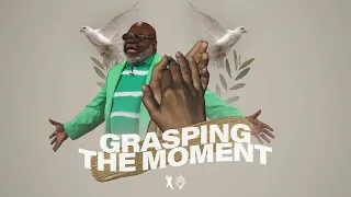 Grasping The Moment - Bishop T.D. Jakes [September 1, 2019]