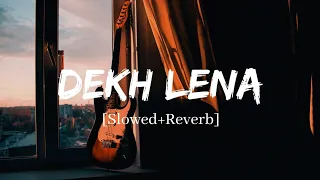 Dekh Lena - Arijit Singh Song | Slowed And Reverb Lofi Mix