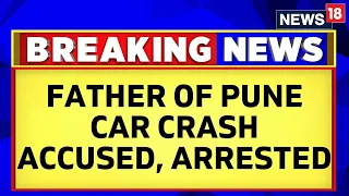 Pune Porsche Accident: Father Of Accused, Who Ran Over 2 While Driving Drunk, Arrested | News18