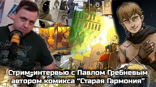 Стрим-интервью с Павлом Гребневым, автором комикса "Старая Гармония" | ЧАсть 2