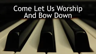 Come Let Us Worship and Bow Down - piano instrumental cover with lyrics