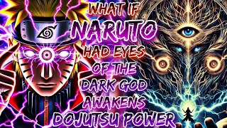 What If Naruto Had Eyes Of The Dark God And Awakens Dojutsu Power