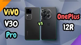 Vivo V30 Pro vs OnePlus 12R | Can ViVO New Phone Beat OnePlus Premium 12 Series Phone 12R |