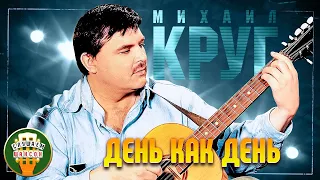 МИХАИЛ КРУГ ✬ ДЕНЬ КАК ДЕНЬ ✬ ЛУЧШИЕ ПЕСНИ ✬