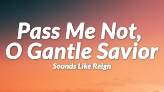 Pass Me Not, O Gentle Savior || Sounds Like Reign (Lyrics)