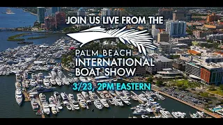 Live from the West Palm Beach Boat Show, May 2023