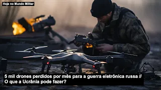 5 mil drones perdidos por mês para a guerra eletrônica russa – O que a Ucrânia pode fazer?