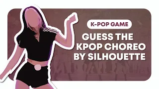 GUESS THE K-POP CHOREOGRAPHY (Silhouette Game)