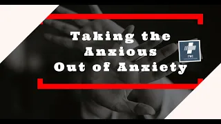 Taking the Anxious out of Anxiety, "  A Biblical solution to anxiety.