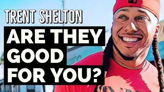 ARE THEY GOOD FOR YOU? | TRENT SHELTON | REAL TALK