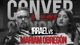 Irrael vs Mariam Obregon - Conversaciones que no se publican