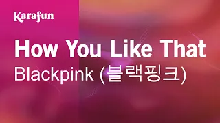 How You Like That - Blackpink (블랙핑크) | Karaoke Version | KaraFun