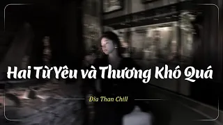 Hai Từ Yêu và Thương Khó Quá Lofi - Yêu Đậm Sâu Rồi Em Cũng Xa - Nhạc Buồn TikTok - Nhạc Chill Buồn