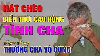 [Hát chèo về cha] - BIỂN TRỜI CAO RỘNG TÌNH CHA - Nghe hát xong thấy THƯƠNG CHA VÔ CÙNG CHA ƠI!