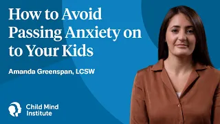 How to Avoid Passing Anxiety on to Your Kids | Child Mind Institute