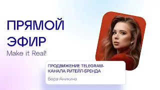 Продвижение канала ритейл-бренда в Telegram | Вера Аникина | Make it Real!