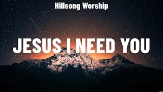 Hillsong Worship - Jesus I Need You (Lyrics) Elevation Worship, Matt Redman, Chris Tomlin