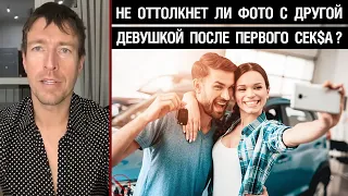 Не оттолкнет ли фото с другой девушкой после первого сек$а?