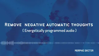 Remove  negative automatic thoughts (Energetically programmed audio)