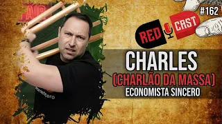 CHARLES (CHARLÃO DA MASSA) - ECONOMISTA SINCERO - REDCAST #162