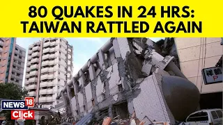 Taiwan Quake | 80 Earthquakes Hit Taiwan's Eastern Coast in 24 Hours | Rescue Ops Underway | N18V