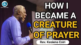 HOW I BECAME A CREATURE OF PRAYER  ||  REV. KESIENA ESIRI