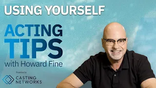 Using Yourself — Acting Tips with Acting Coach Howard Fine