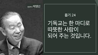 욥기24: 기독교는 한 마디로 따뜻한 사람이 되어 주는 것입니다.