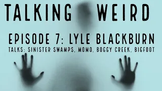 Lyle Blackburn talks Sinister Swamps, Momo, Boggy Creek, Bigfoot