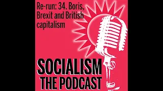 Socialism Re-run: 34. Boris, Brexit and British capitalism