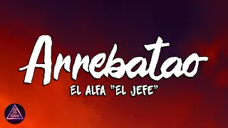 El Alfa "El Jefe" - Arrebatao (Lyrics/Letra)