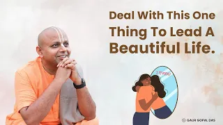 Deal With This One Thing To Lead A Beautiful Life | Gaur Gopal Das