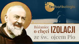 Różaniec Teobańkologia o chęci izolacji ze św. o. Pio 6.03 Poniedziałek