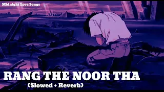 Rang The Noor Tha (Slowed And Reverb) | Arijit Singh | Broken heart songs | Midnight Love Songs