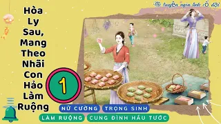 Phần 1: Hòa Ly Sau, Mang Theo Nhãi Con Hảo Làm Ruộng| Trọng sinh, Làm ruộng, Nữ cường mới 2024