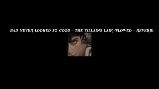 Bad never looked so good - The Villains Lair (Slowed + Reverb)